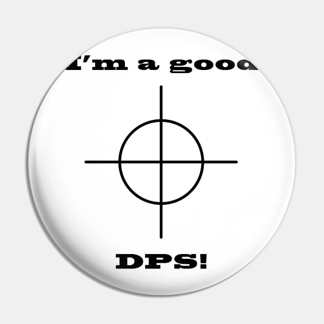 I'm a Good DPS Pin by whatwemade