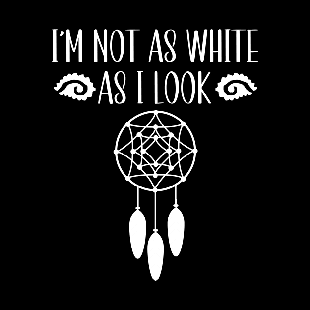 I'm Not As White As I Look Native American by Giftyshoop