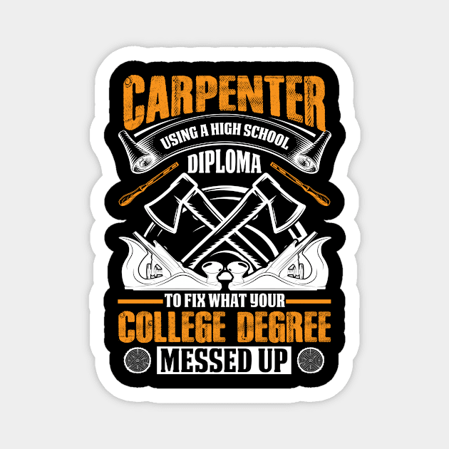 Carpenter Using A High School Diploma to Fix What Your College Degree Messed Up Magnet by ProArts