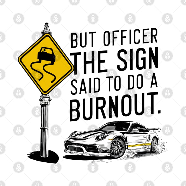 But officer the sign said to do a burnout ten by Inkspire Apparel designs