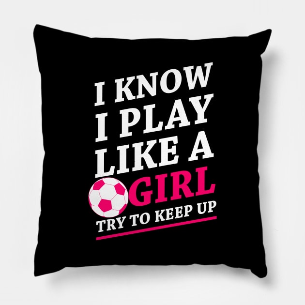 Funny Soccer Shirt, Soccer Girl, Girls Soccer Team, Soccer Gift, Soccer Player Shirt, Soccer Coach, Goalie Shirt, I Know I Play Like A Girl Pillow by johnii1422