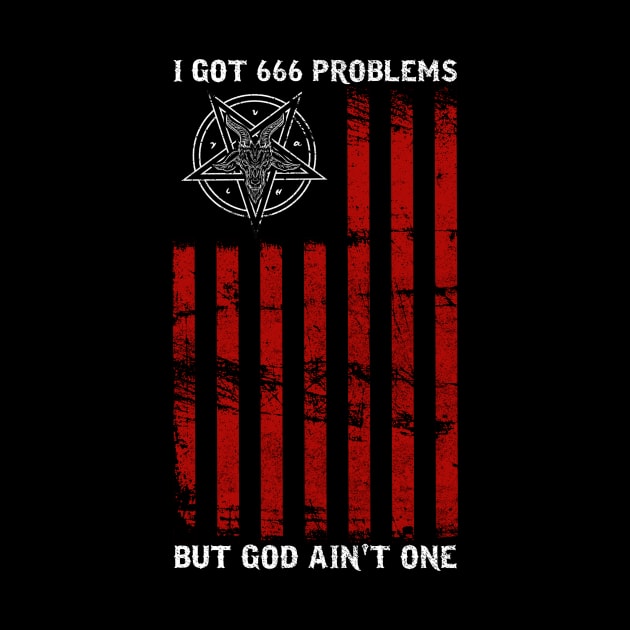 I Got 666 Problems But God Ain't One - Satanic Gift by biNutz