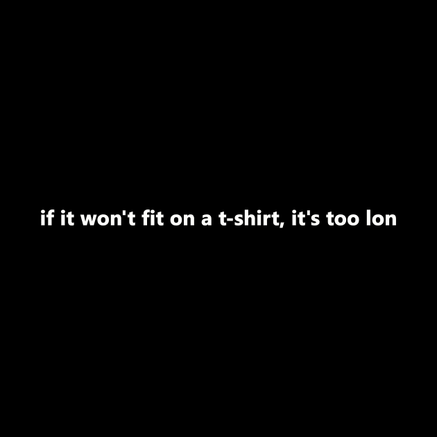 If it won't fit on a t-shirt it's too long. by bztees3@gmail.com