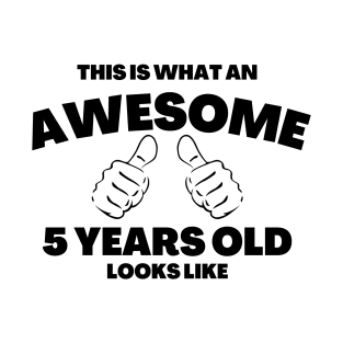 This Is What An Awesome 5 Years Old Looks Like ( Black txt) T-Shirt