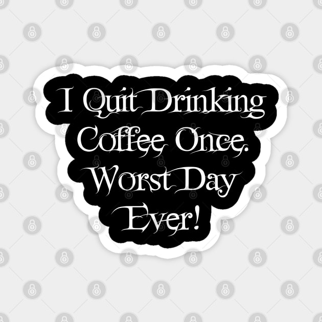 I Quit Drinking Coffee Once.  Worst Day Ever! Magnet by Grave Digs