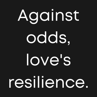 Against Odds, Love's Resilience T-Shirt