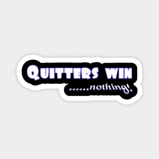Don't Quit. Quitters win nothing! Magnet