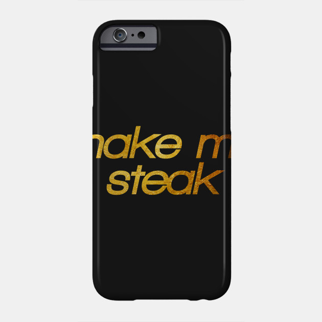 Make me steak! I'm hungry! Trendy foodie