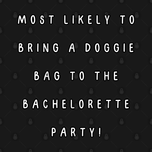 Most likely to bring a doggie bag to the bachelorette party! by Project Charlie