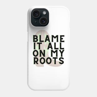 Blame it all on my Roots Phone Case