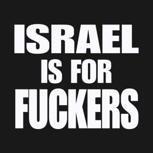 Israel IS For Fuckers - White - Front T-Shirt