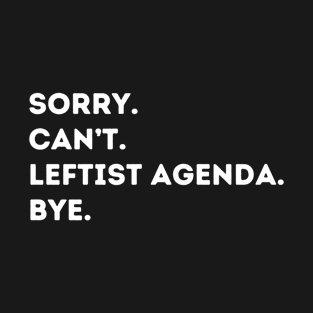 Sorry Can't Leftist Agenda Bye Funny Liberal Democrat T-Shirt