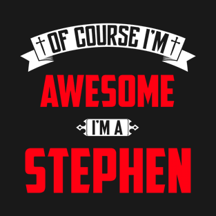 Of Course I'm Awesome, I'm A Stephen,Middle Name, Birthday, Family Name, Surname T-Shirt