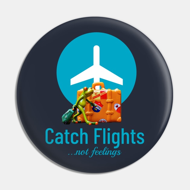 Catch flights, not feelings Pin by ArtisticFloetry