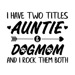 I have two titles Auntie & Dogmom and I rock them both T-Shirt