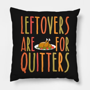 Leftovers Are For Quitters - Funny Thanksgiving Day Pillow