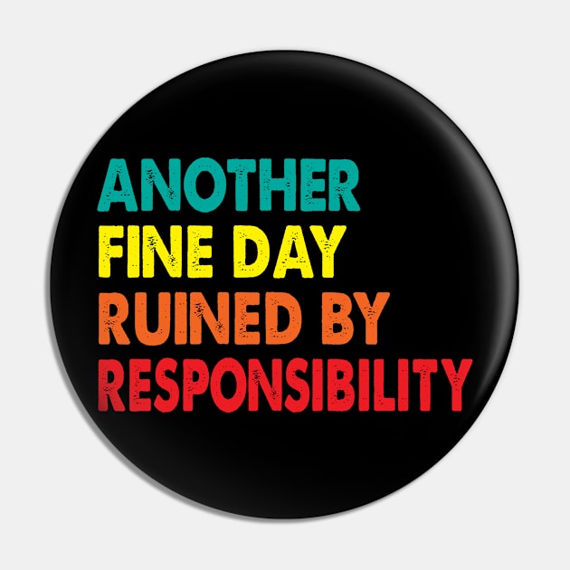 Another Fine Day Ruined By Responsibility Pin by Spit in my face PODCAST