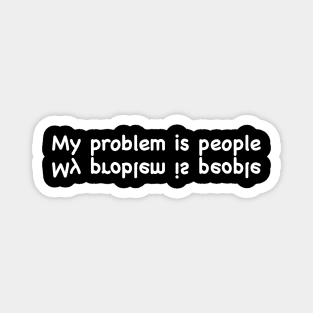 My problem is people white Magnet