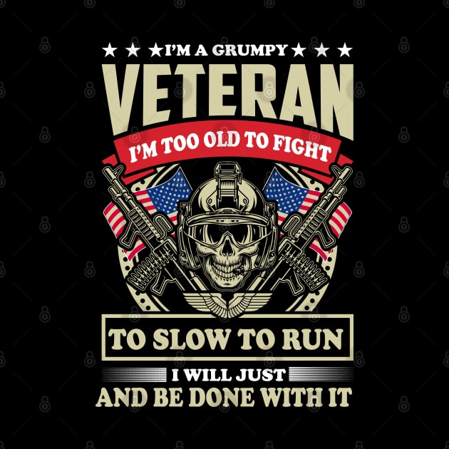 I'm A grumpy Veteran I'm Too Old To fight To Slow To Run I Will Just And Be Done With It by Printashopus