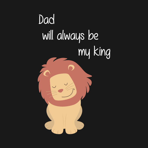 Dad will always be my king by thewishdesigns