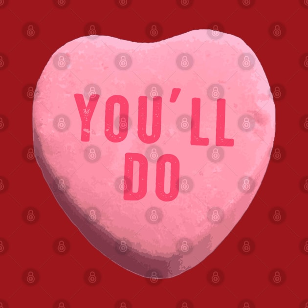 You'll Do - Funny Valentine's Day Candy Heart by ChattanoogaTshirt