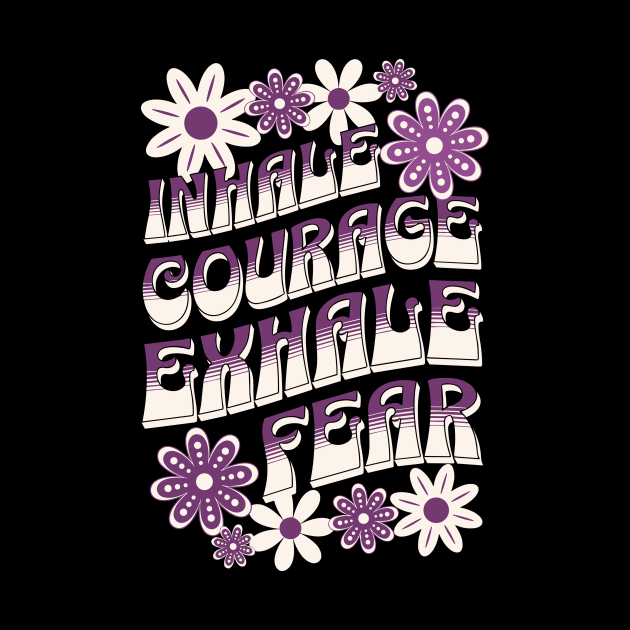 Inhale Courage Exhale Fear by Teewyld