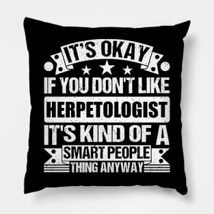 It's Okay If You Don't Like Herpetologist It's Kind Of A Smart People Thing Anyway Herpetologist Lover Pillow