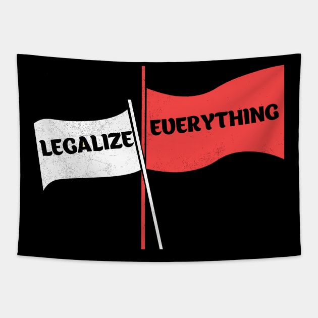 Legalize Everything Liberal Libertarian Legalize Gay Weed Marijuana Drugs Funny Sarcastic Tapestry by NickDezArts