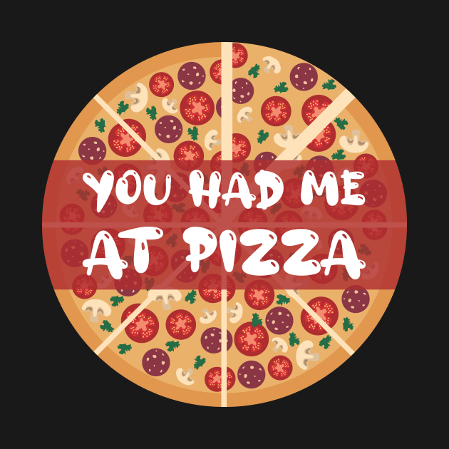 You Had Me At Pizza by GoranDesign