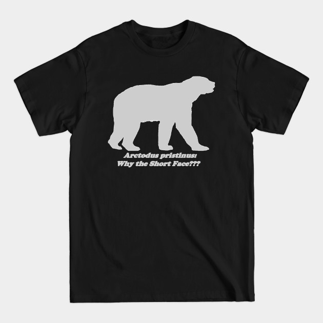 Disover Arctodus pristinus: Why the Short Face??? - Short Faced Bear - T-Shirt