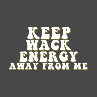 Keep Wack Energy Away From Me T-Shirt