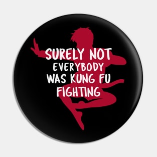 Surely Not Everybody Was Kung Fu Fighting Pin