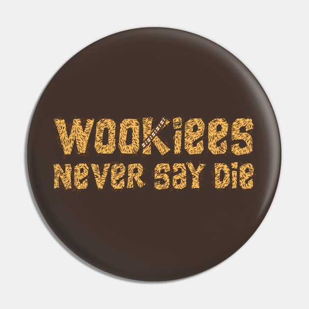 Wookiees Never Say Die Pin by TrulyMadlyGeekly