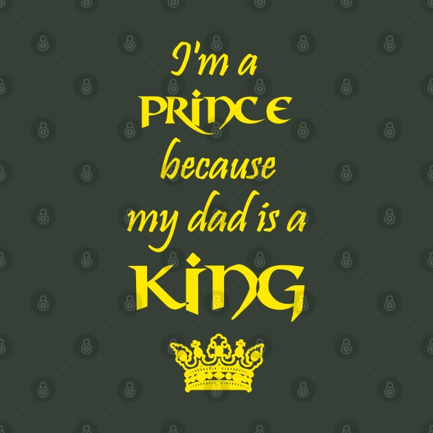 I'm a Prince because my dad is a KING yellow by Teeject