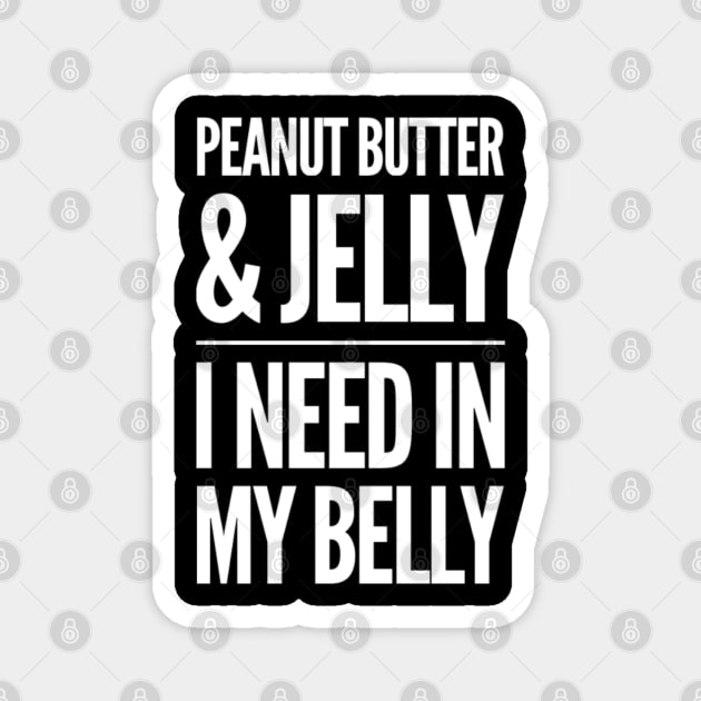 Peanut Butter and Jelly I need in my Belly Magnet by Inspire Enclave