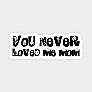 You Never Loved Me Mom meme saying Magnet