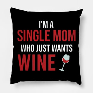 I'm A Single Mom Who Just Wants Wine Pillow