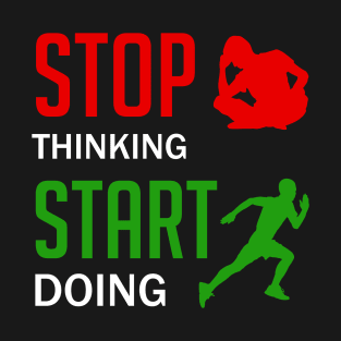 Stop Thinking Start Doing T-Shirt
