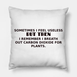 I breath out carbon dioxide for plants Pillow