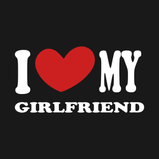 i love my girlfriend T-Shirt