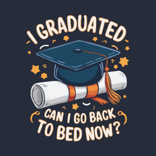 I Graduated Can I Go Back To Bed Now? Funny Graduation T-Shirt