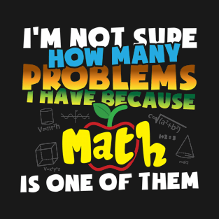 I'm Not Sure How Many Problems I Have Because Math T-Shirt