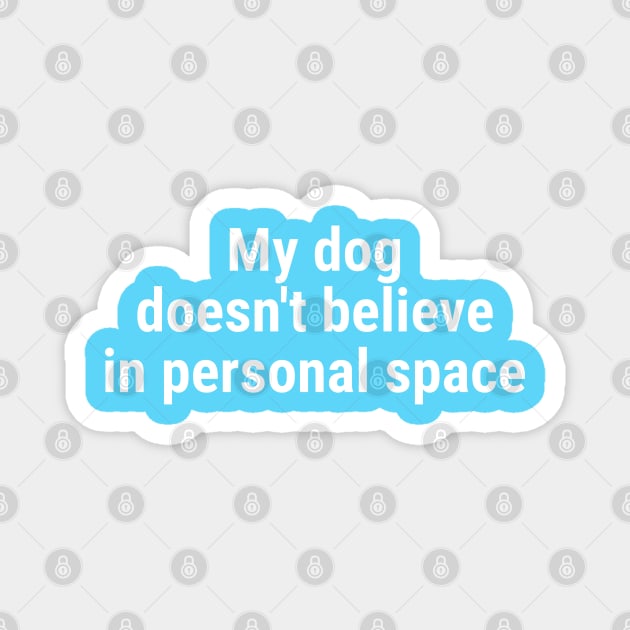 My dog doesn't believe in personal space Magnet by sapphire seaside studio