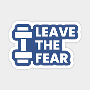 Leave the fear gym motivation Magnet