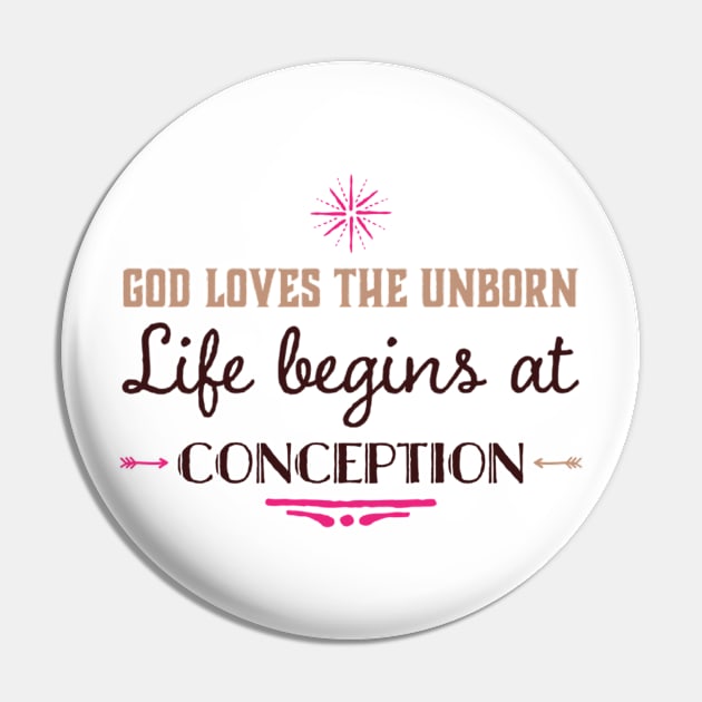 God Loves the Unborn Life Begins at Conception Pin by DRBW