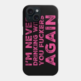 I'm never drinking with you fuckers again. A great design for those who's friends lead them astray and are a bad influence. Phone Case