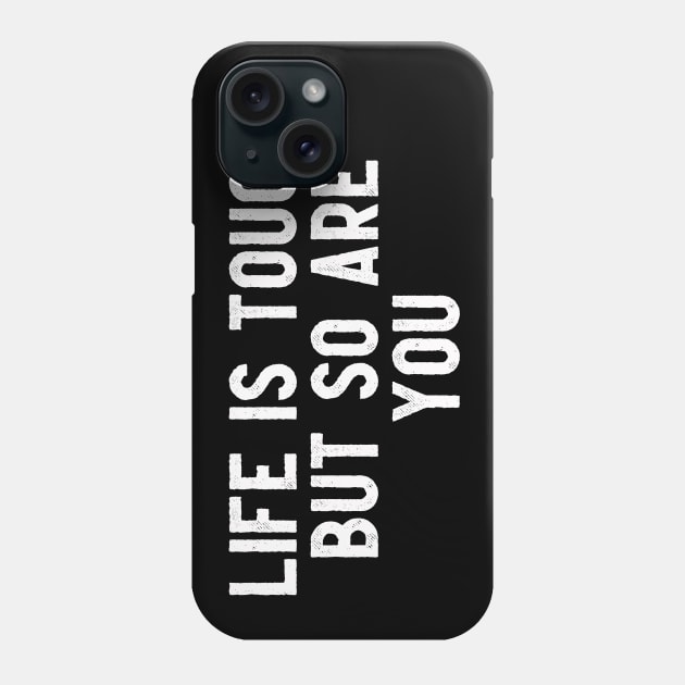 LIFE IS TOUGH BUT SO ARE YOU Phone Case by lashywashy