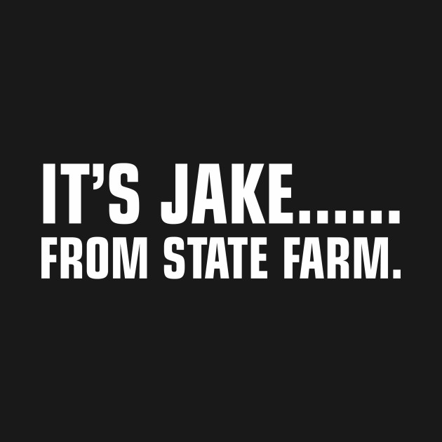 It's Jake From State Farm - State Farm - T-Shirt