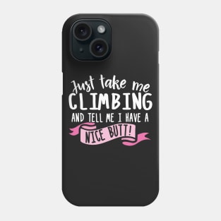 Just Take Me Climbing And Tell Me I Have A Nice Butt Phone Case