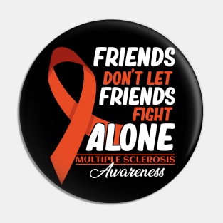Friends Don't Let Friends Fight MS Alone Multiple Sclerosis Pin